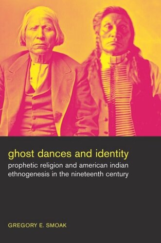 Ghost Dances And Identity Prophetic Religion And American Indian Ethnogenesis In The Nineteenth Century Gregory Smoak
