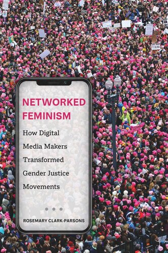 Networked Feminism How Digital Media Makers Transformed Gender Justice Movements Rosemary Clarkparsons