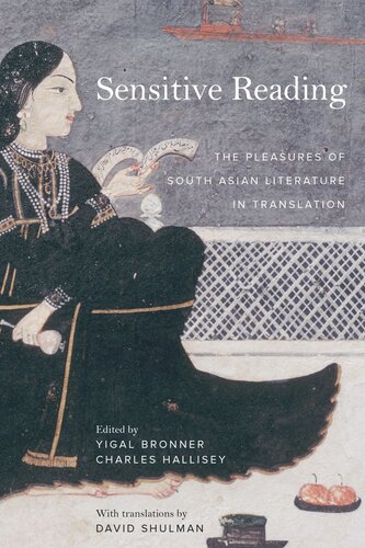Sensitive Reading The Pleasures Of South Asian Literature In Translation Yigal Bronner Editor Charles Hallisey Editor