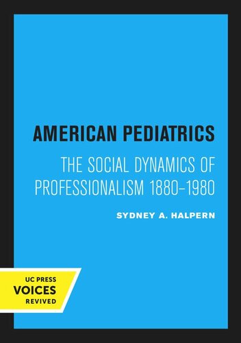 American Pediatrics The Social Dynamics Of Professionalism 18801980 Reprint 2020 Sydney A Halpern