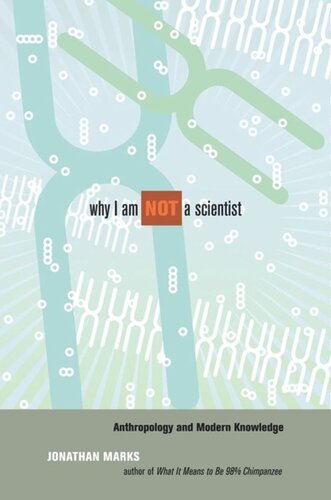 Why I Am Not A Scientist Anthropology And Modern Knowledge Jonathan Marks