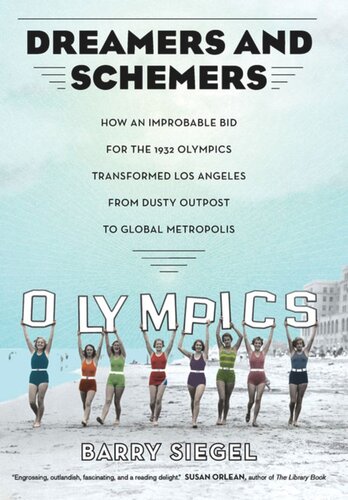 Dreamers And Schemers How An Improbable Bid For The 1932 Olympics Transformed Los Angeles From Dusty Outpost To Global Metropolis Barry Siegel