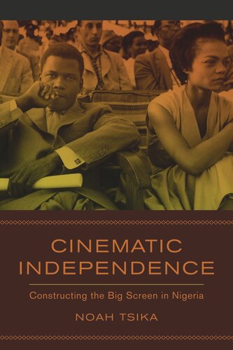 Cinematic Independence Constructing The Big Screen In Nigeria Noah Tsika