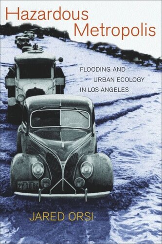 Hazardous Metropolis Flooding And Urban Ecology In Los Angeles Jared Orsi