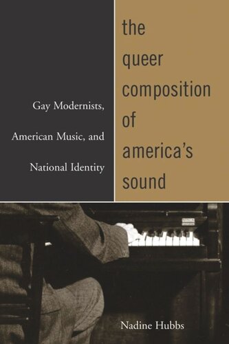 The Queer Composition Of Americas Sound Gay Modernists American Music And National Identity Nadine Hubbs