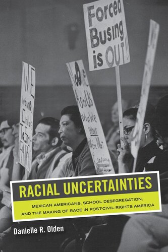 Racial Uncertainties Mexican Americans School Desegregation And The Making Of Race In Postcivil Rights America Danielle R Olden