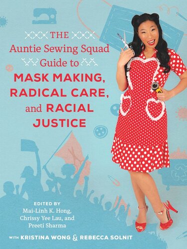 The Auntie Sewing Squad Guide To Mask Making Radical Care And Racial Justice Mailinh K Hong Editor
