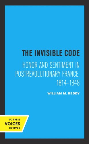 The Invisible Code Honor And Sentiment In Postrevolutionary France 18141848 Reprint 2019 William M Reddy