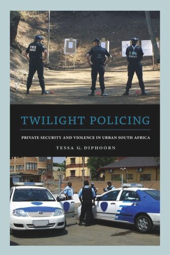 Twilight Policing Private Security And Violence In Urban South Africa Tessa G Diphoorn