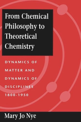 From Chemical Philosophy To Theoretical Chemistry Dynamics Of Matter And Dynamics Of Disciplines 18001950 Mary Jo Nye