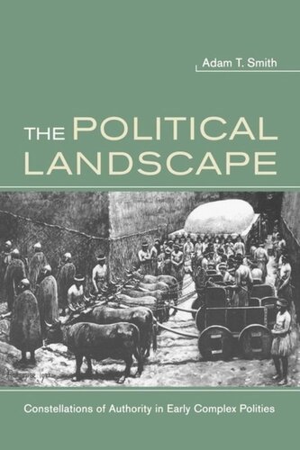 The Political Landscape Constellations Of Authority In Early Complex Polities Adam T Smith