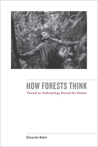 How Forests Think Toward An Anthropology Beyond The Human Eduardo Kohn