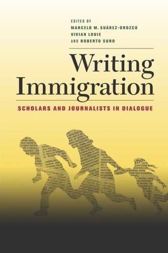 Writing Immigration Scholars And Journalists In Dialogue Marcelo Suarezorozco Editor Vivian Louie Editor Roberto Suro Editor