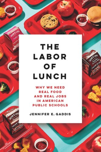 The Labor Of Lunch Why We Need Real Food And Real Jobs In American Public Schools Jennifer E Gaddis