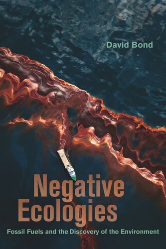 Negative Ecologies Fossil Fuels And The Discovery Of The Environment David Bond