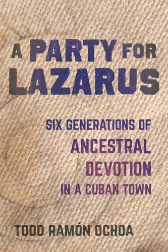 A Party For Lazarus Six Generations Of Ancestral Devotion In A Cuban Town Todd Ramn Ochoa