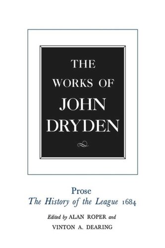 Works Of John Dryden The Works Of John Dryden Volume Xviii Prose The History Of The League 1684 John Dryden Editor Alan Roper Editor Vinton A Dearing Editor