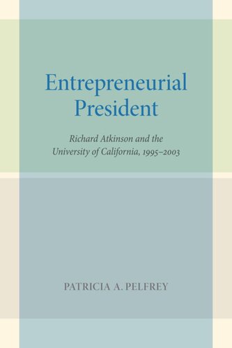 Entrepreneurial President Richard Atkinson And The University Of California 19952003 Patricia A Pelfrey