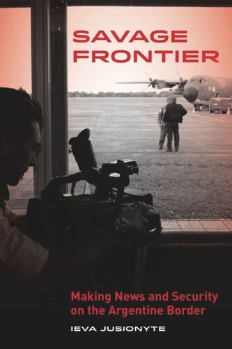 Savage Frontier Making News And Security On The Argentine Border Ieva Jusionyte