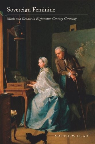 Sovereign Feminine Music And Gender In Eighteenthcentury Germany Matthew Head