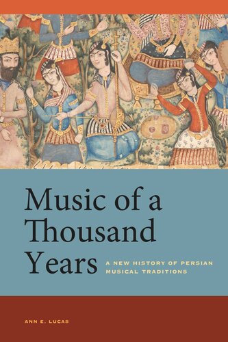 Music Of A Thousand Years A New History Of Persian Musical Traditions Ann E Lucas