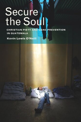 Secure The Soul Christian Piety And Gang Prevention In Guatemala Kevin Lewis Oneill
