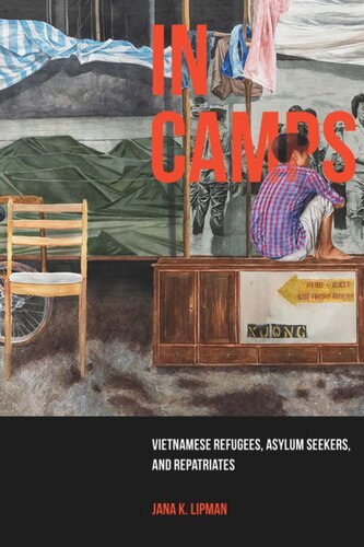 In Camps Vietnamese Refugees Asylum Seekers And Repatriates Jana K Lipman
