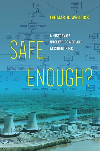 Safe Enough A History Of Nuclear Power And Accident Risk Thomas R Wellock