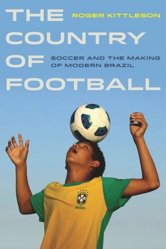 The Country Of Football Soccer And The Making Of Modern Brazil Roger Kittleson