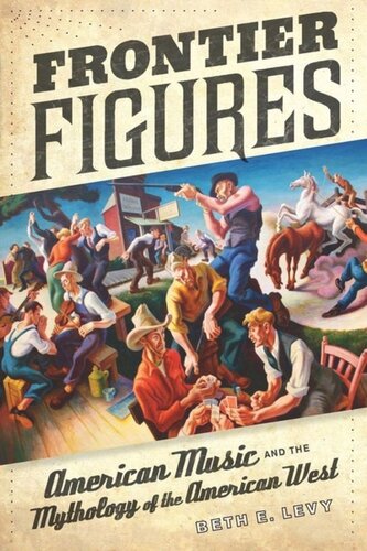 Frontier Figures American Music And The Mythology Of The American West Beth E Levy