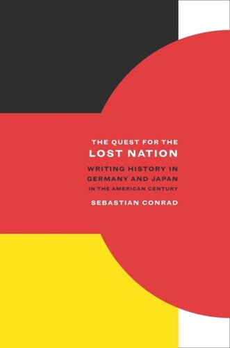 The Quest For The Lost Nation Writing History In Germany And Japan In The American Century Sebastian Conrad