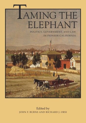 Taming The Elephant Politics Government And Law In Pioneer California John F Burns Editor Richard J Orsi Editor