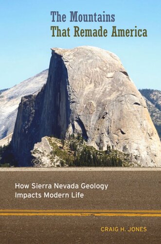 The Mountains That Remade America How Sierra Nevada Geology Impacts Modern Life Craig H Jones
