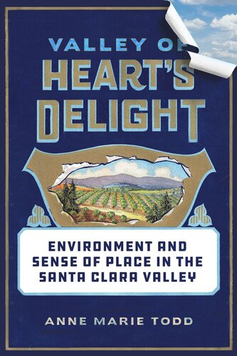 Valley Of Hearts Delight Environment And Sense Of Place In The Santa Clara Valley Anne Marie Todd