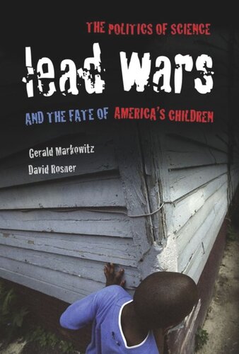 Lead Wars The Politics Of Science And The Fate Of Americas Children Gerald Markowitz David Rosner