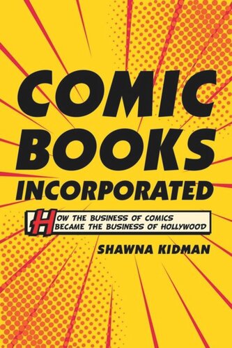 Comic Books Incorporated How The Business Of Comics Became The Business Of Hollywood Shawna Kidman