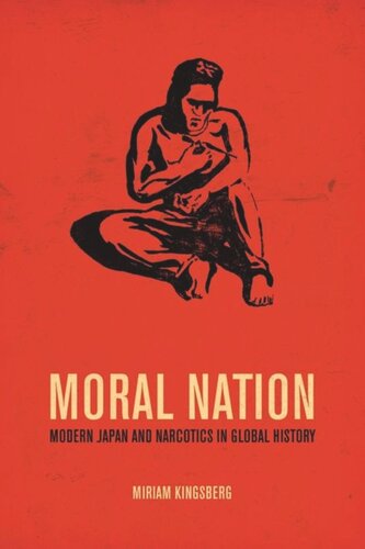 Moral Nation Modern Japan And Narcotics In Global History Miriam Kingsberg