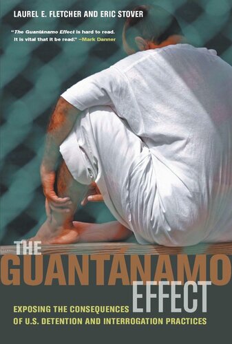 The Guantanamo Effect Exposing The Consequences Of Us Detention And Interrogation Practices Laurel Emile Fletcher Eric Stover