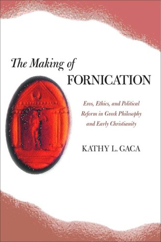 The Making Of Fornication Eros Ethics And Political Reform In Greek Philosophy And Early Christianity Kathy L Gaca