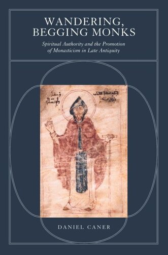 Wandering Begging Monks Spiritual Authority And The Promotion Of Monasticism In Late Antiquity Daniel Caner