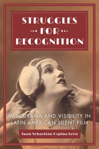 Struggles For Recognition Melodrama And Visibility In Latin American Silent Film Juan Sebastin Ospina Len