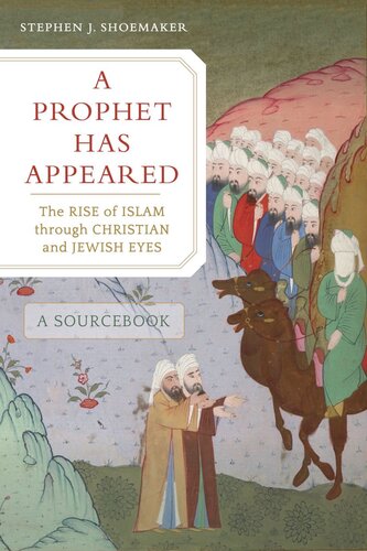 A Prophet Has Appeared The Rise Of Islam Through Christian And Jewish Eyes A Sourcebook Stephen J Shoemaker