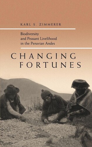Changing Fortunes Biodiversity And Peasant Livelihood In The Peruvian Andes Reprint 2019 Karl S Zimmerer