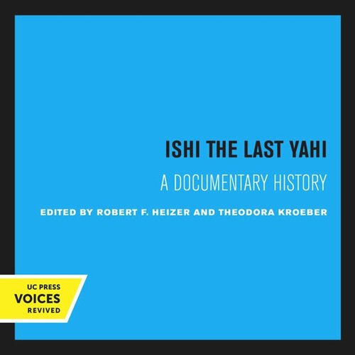Ishi The Last Yahi A Documentary History Reprint 2020 Robert F Heizer Editor Theodora Kroeber Editor