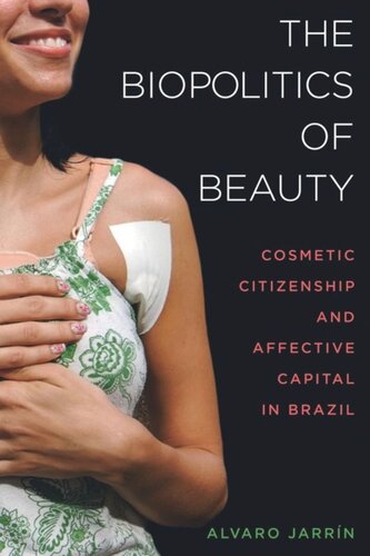 The Biopolitics Of Beauty Cosmetic Citizenship And Affective Capital In Brazil Alvaro Jarrn