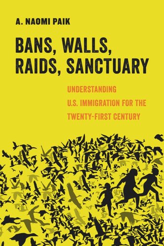 Bans Walls Raids Sanctuary Understanding Us Immigration For The Twentyfirst Century A Naomi Paik