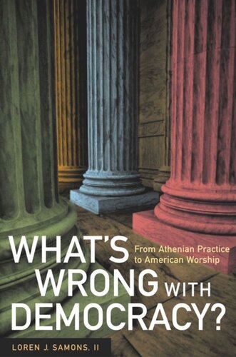 Whats Wrong With Democracy From Athenian Practice To American Worship Loren J Samons