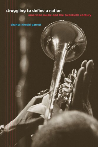 Struggling To Define A Nation American Music And The Twentieth Century Charles Hiroshi Garrett