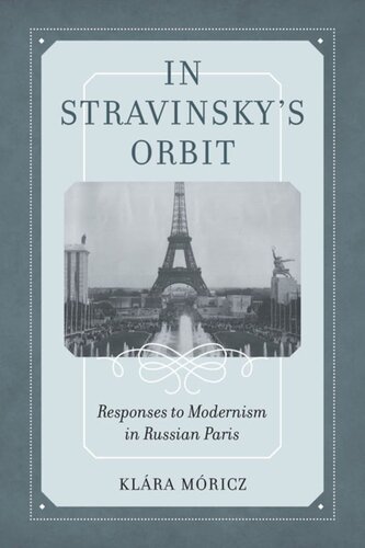 In Stravinskys Orbit Responses To Modernism In Russian Paris Klara Moricz