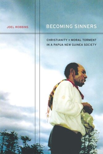 Becoming Sinners Christianity And Moral Torment In A Papua New Guinea Society Joel Robbins
